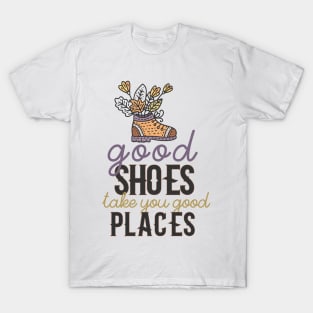 Good Shoes Take You Good Places T-Shirt